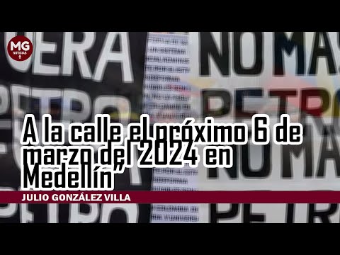 A LA CALLE EL PRÓXIMO 6 DE MARZO DE 2024 EN MEDELLÍN  Julio González Villa