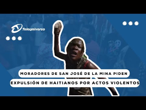 Moradores de San José piden expulsión de haitiano por actos violentos