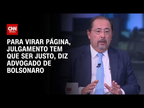 Para virar página, julgamento tem que ser justo, diz advogado de Bolsonaro | BASTIDORES CNN