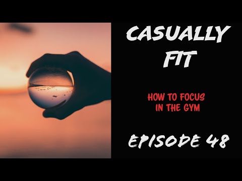 Casually Fit | How To Be Focused In The Gym | EP48