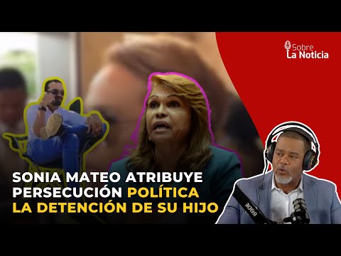 Sonia Mateo atribuye persecución política la detención de su hijo | Sobre la Noticia #225