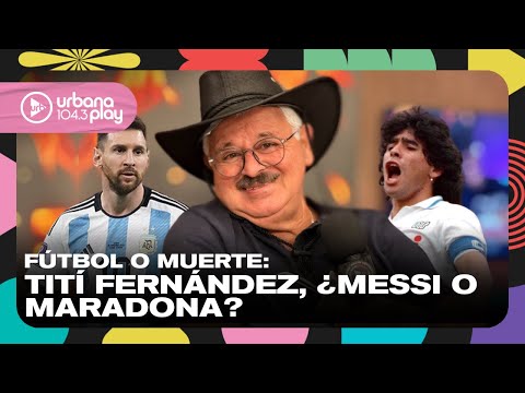 FÚTBOL O MUERTE: Tití Fernández, ¿Messi o Maradona? #VueltaYMedia