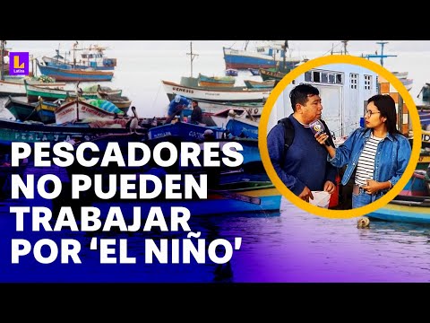 Pescadores peruanos no pueden trabajar por 'El Niño': Todavía no nos recuperamos del ciclón Yaku