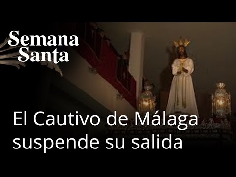 Andalucía en Semana Santa | El Cautivo de Málaga suspende su salida procesional