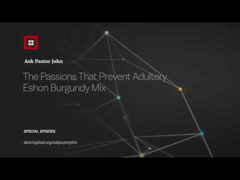 The Passions That Prevent Adultery – Eshon Burgundy Mix // Ask Pastor John