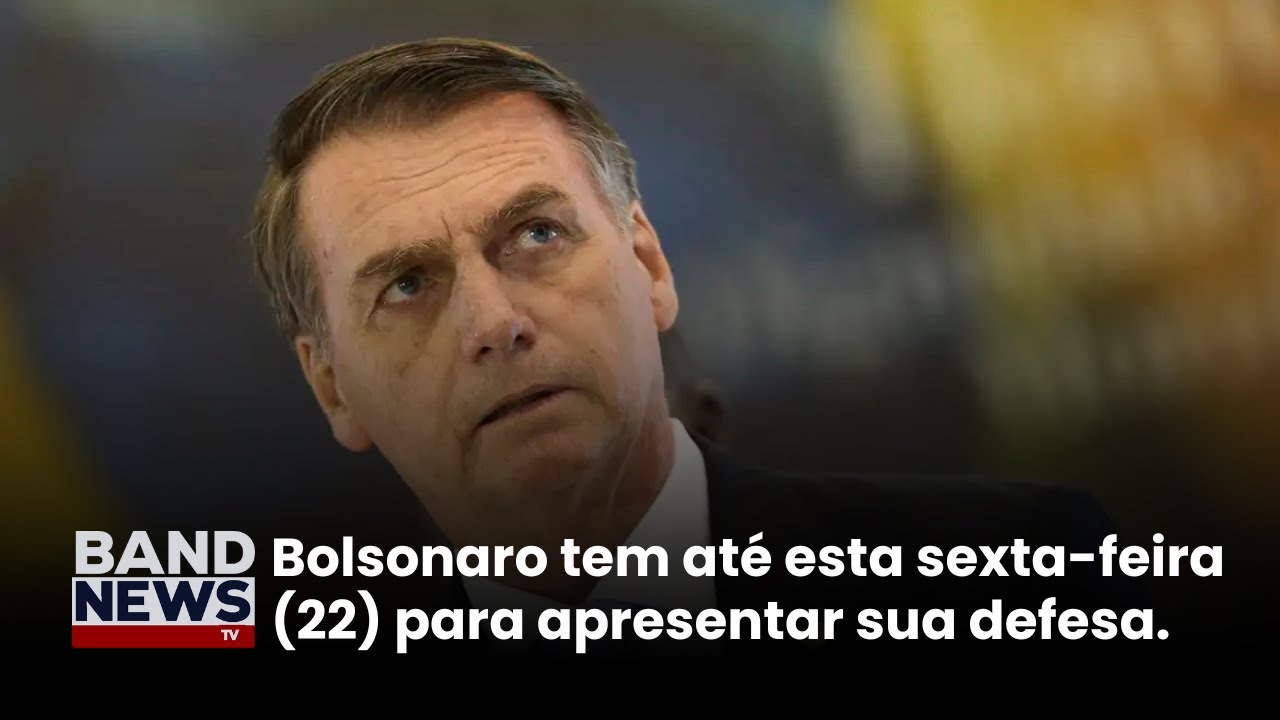 Nesta sexta 22 termina o prazo para Jair Bolsonaro apresentar sua defesa | BandNews TV