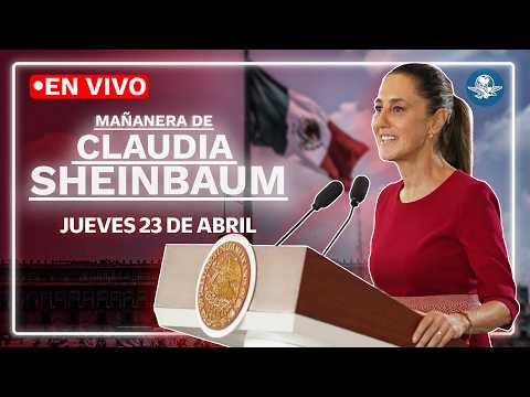 EN VIVO🔴Conferencia mañanera de la presidenta Claudia Sheinbaum | jueves 23 de abril de 2026