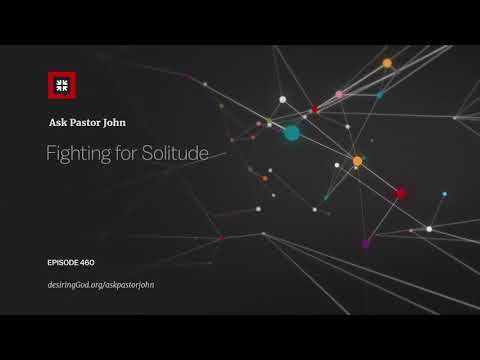 Fighting for Solitude // Ask Pastor John