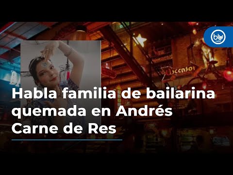 Familia de bailarina quemada en Andrés Carne de Res dice tener más dudas que respuestas