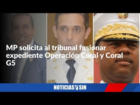 MP solicita al tribunal fusionar expediente Operación Coral y Coral G5