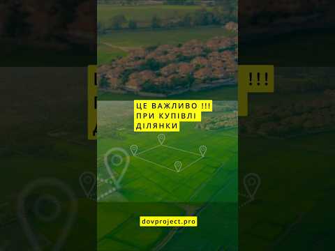ЦЕ ВАЖЛИВО ПРИ КУПІВЛІ ДІЛЯНКИ !!!