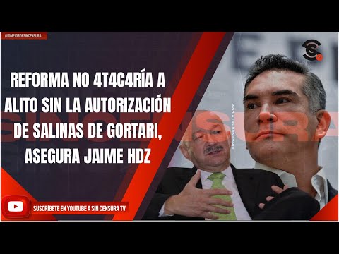 REFORMA NO 4T4C4RÍA A ALITO SIN LA AUTORIZACIÓN DE SALINAS DE GORTARI, ASEGURA JAIME HDZ