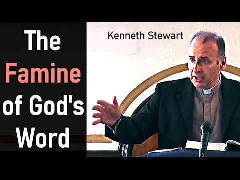 The Famine of God's Word - Kenneth Stewart Sermon