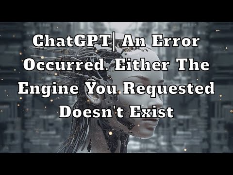 ChatGPT| An error occurred. Either the engine you requested doesn't exist or there was another issue