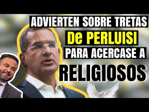 ADVIERTEN SOBRE TRETAS DE PIERLUISI PARA ACERCARSE A LOS RELIGIOSOS