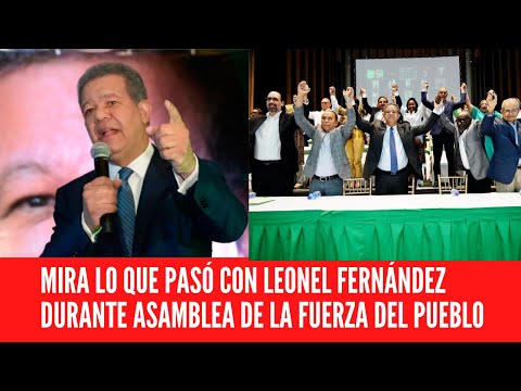 MIRA LO QUE PASÓ CON LEONEL FERNÁNDEZ DURANTE ASAMBLEA DE LA FUERA DEL PUEBLO