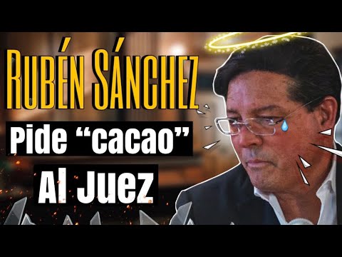 ABOGADO de RUBEN SANCHEZ “PIDE CACAO” al JUEZ.