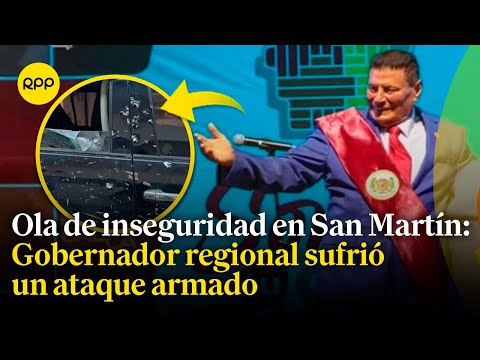 Preocupante inseguridad en San Martín: Gobernador de la región sufrió un ataque armado