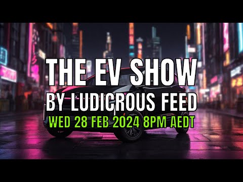 The EV Show by Ludicrous Feed on Wednesday Nights! | Wed 28 Feb 2024