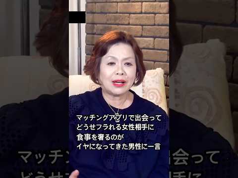 第7回上沼恵美子の人生相談より【マッチングアプリで出会ってどうせフラれる女性相手に食事を奢るのがイヤになってきた男性に一言】