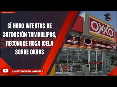 Sí hubo intentos de ext0rs1ón en #Tamaulipas, reconoce #RosaIcela sobre #Oxxos