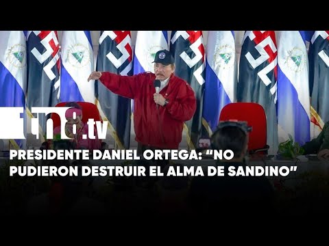 Daniel Ortega: «No pudieron destruir el alma de Sandino, está en el alma del pueblo nicaragüense»