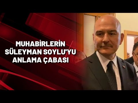 MUHABİRLERİN SÜLEYMAN SOYLU'YU ANLAMA ÇABASI