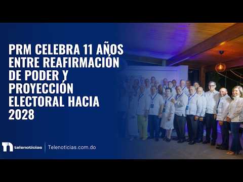 PRM celebra 11 años entre reafirmación de poder y proyección electoral hacia 2028