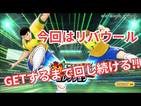 今度はリバウールだ！そして南米パ完成へ！！【キャプテン翼たたかえドリーム】