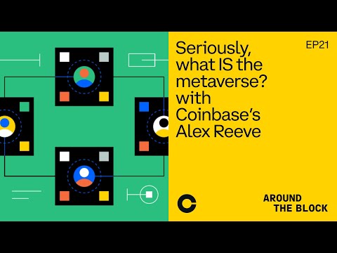 Around The Block Ep 21 – Seriously, what IS the metaverse? with Coinbase’s Alex Reeve