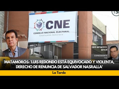 Matamoros: 'Luis Redondo está equivocado y violenta, derecho de renuncia de Salvador Nasralla'