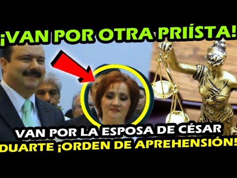 HACE RATITO ¡ GIRAN ORDEN DE APREHENSION A ESPOSA DE CESAR DUARTE ! VAN POR OTRA PRIISTA