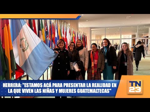 Herrera: estamos acá para presentar la realidad en la que viven las niñas y mujeres Guatemaltecas