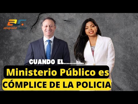 Cuando el Ministerio Público es CÓMPLICE DE LA POLICIA, mayo 5, 2022