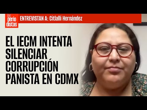 #Entrevista ¬ Citlalli afirma que el IECM intenta silenciar corrupción panista en CdMx