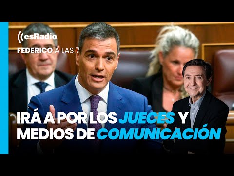 Federico a las 7: Sánchez anuncia que irá a por los jueces y los medios de comunicación