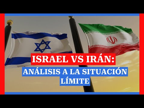 ISRAEL VS IRÁN: Análisis a la situación límite