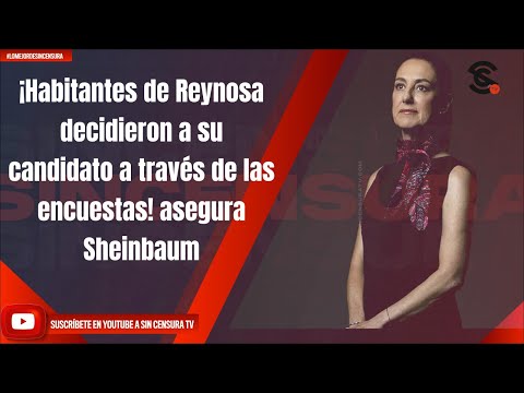 ¡Habitantes de Reynosa decidieron a su candidato a través de las encuestas! asegura Sheinbaum