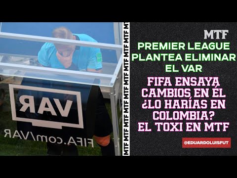 PREMIER LEAGUE LANTEA ELIMINAR EL VAR. FIFA ENSAYA CAMBIOS EN ÉL. ¿LO HARÍAS EN COLOMBIA? MTF