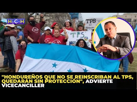 Hondureños que no se reinscriban al TPS, quedarán sin protección, advierte Vicecanciller