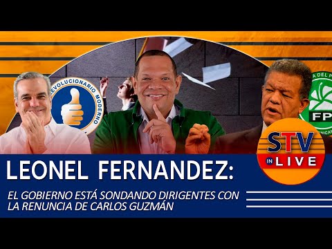 LEONEL FERNÁNDEZ: EL GOBIERNO ESTÁ SONDANDO DIRIGENTES CON LA RENUNCIA DE CARLOS GUZMÁN