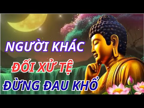 Lời Phật Dạy: Người Khác Đối Xử Tệ – Đừng Đau Khổ, Tâm An Mới Có Hạnh Phúc | CUỘC SỐNG SUY NGẪM
