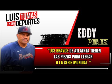 Eddy Perez “ Los Bravos De Atlanta Tienen Las Piezas Con Que Llegar a la Serie Mundial “