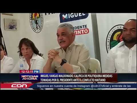 Miguel Vargas Maldonado, califica de politiqueras medidas tomadas por el presiente ante el conflicto