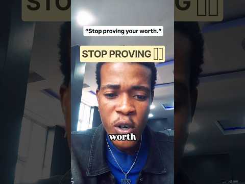 Stop proving your worth