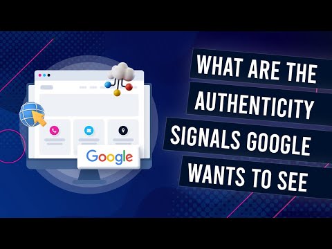 What Are The Authenticity Signals That Google Wants To See