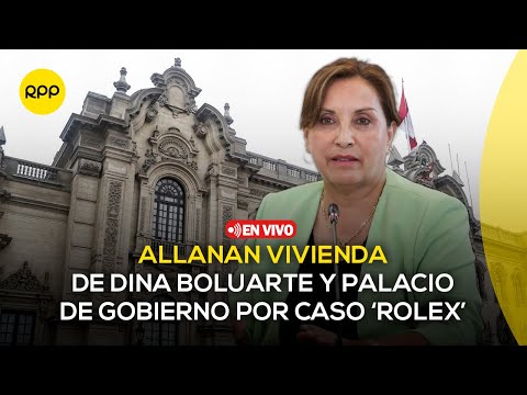 Ministerio Público y Diviac allanan vivienda de Dina Boluarte por caso Rolex | En vivo