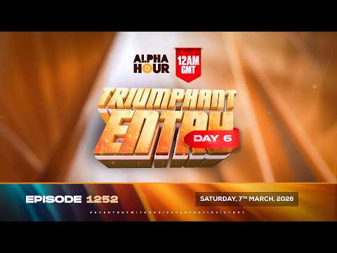 ALPHA HOUR EPISODE 1252 || TRIUMPHANT ENTRY DAY 6 ||  SATURDAY 7th, MARCH 2026