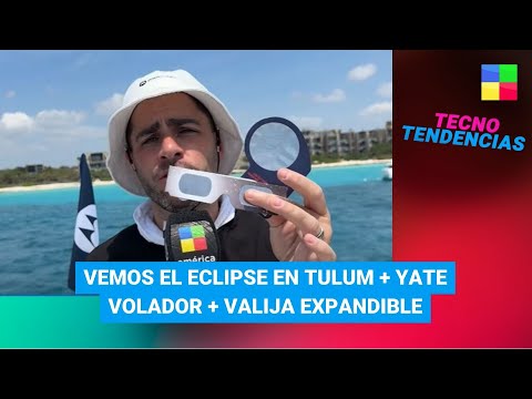 Yate volador + Valija expandible + Eclipse en Tulum #TecnoTendencias | Programa completo (14/04/24)