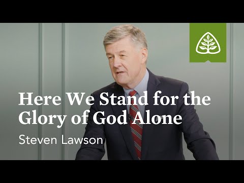 Steven Lawson: Here We Stand for the Glory of God Alone